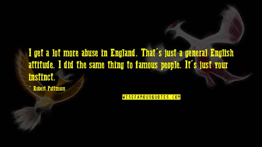 English Attitude Quotes By Robert Pattinson: I get a lot more abuse in England.