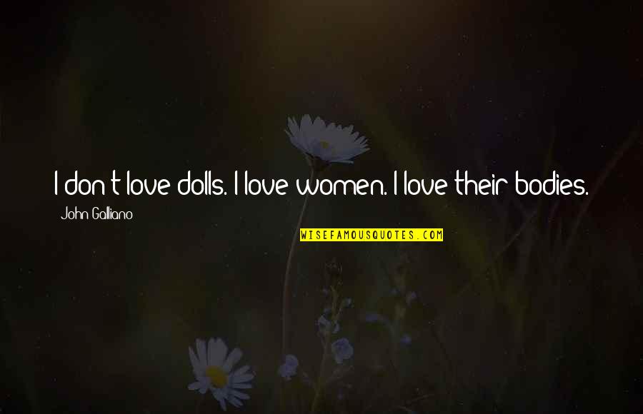English Authors And Their Quotes By John Galliano: I don't love dolls. I love women. I English Authors And Their Quotes By John Galliano: I don't love dolls. I love women. I