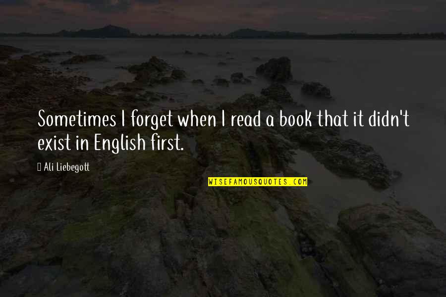English Book Quotes By Ali Liebegott: Sometimes I forget when I read a book