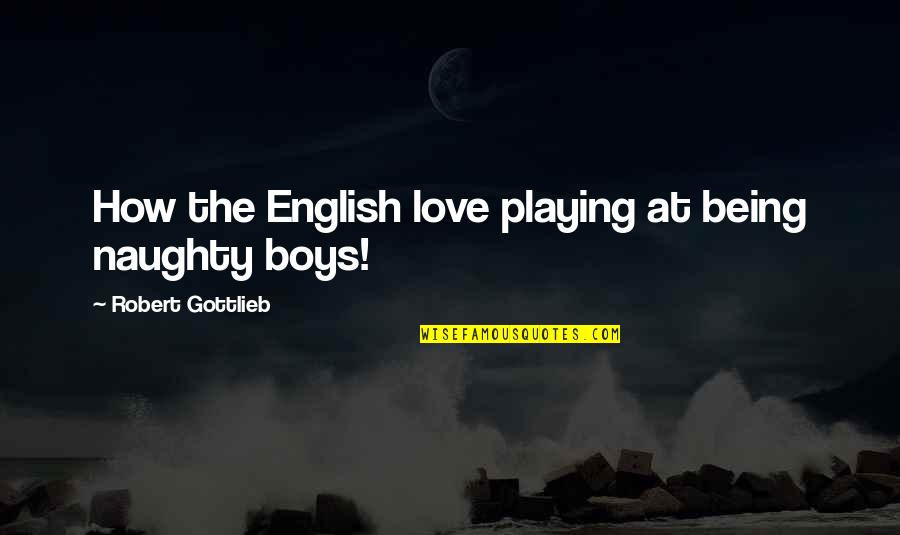 English Boy Quotes By Robert Gottlieb: How the English love playing at being naughty