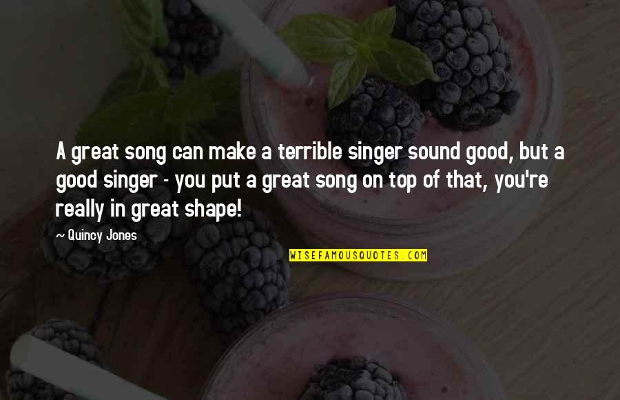 English Broken Hearted Quotes By Quincy Jones: A great song can make a terrible singer English Broken Hearted Quotes By Quincy Jones: A great song can make a terrible singer