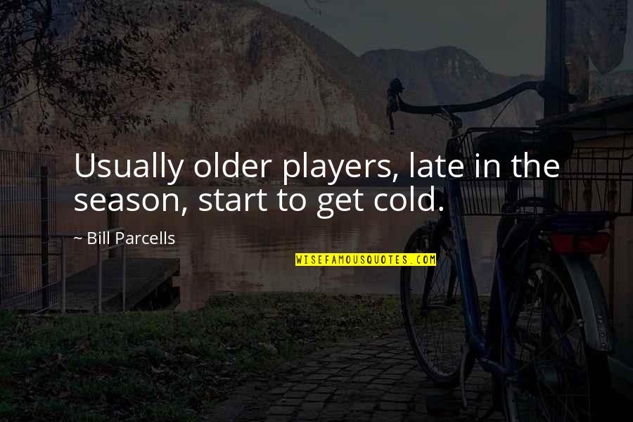 English Bulldog Funny Quotes By Bill Parcells: Usually older players, late in the season, start