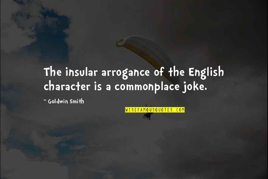 English Character Quotes By Goldwin Smith: The insular arrogance of the English character is