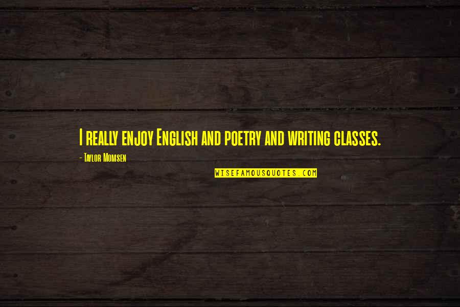 English Classes Quotes By Taylor Momsen: I really enjoy English and poetry and writing