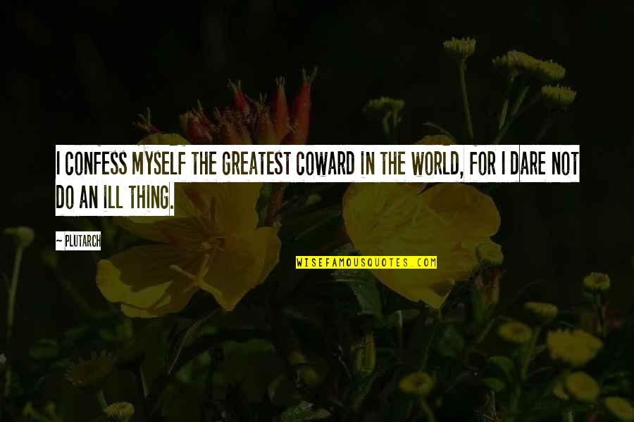 English Classics Quotes By Plutarch: I confess myself the greatest coward in the