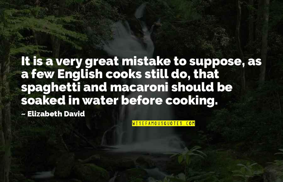 English Cooking Quotes By Elizabeth David: It is a very great mistake to suppose,