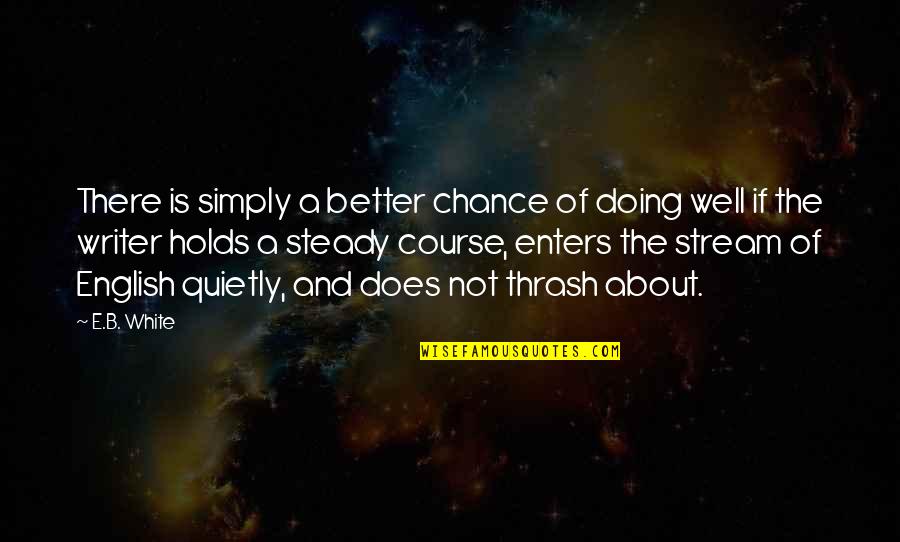 English Course Quotes By E.B. White: There is simply a better chance of doing English Course Quotes By E.B. White: There is simply a better chance of doing