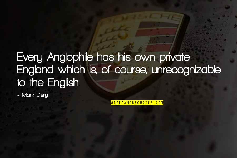 English Course Quotes By Mark Dery: Every Anglophile has his own private England which English Course Quotes By Mark Dery: Every Anglophile has his own private England which