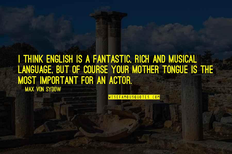 English Course Quotes By Max Von Sydow: I think English is a fantastic, rich and