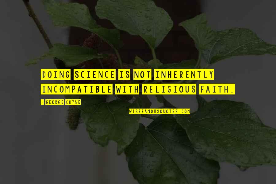 English Courses Quotes By George Coyne: Doing science is not inherently incompatible with religious