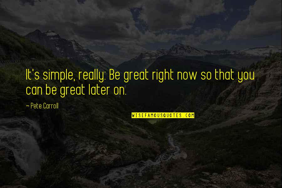 English Culinary Quotes By Pete Carroll: It's simple, really: Be great right now so