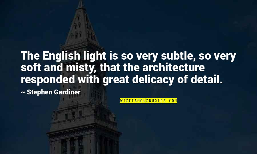 English Delicacy Quotes By Stephen Gardiner: The English light is so very subtle, so