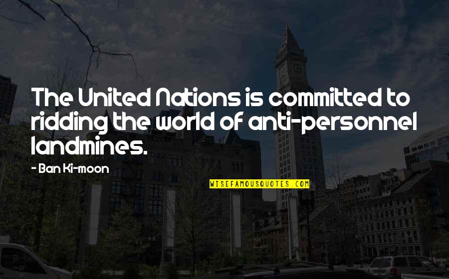 English Department Quotes By Ban Ki-moon: The United Nations is committed to ridding the