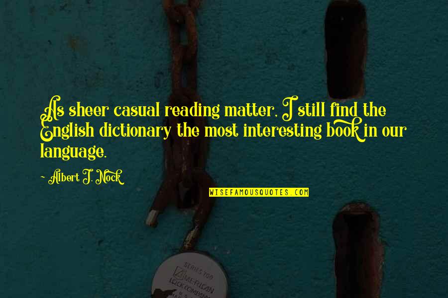 English Dictionary Quotes By Albert J. Nock: As sheer casual reading matter, I still find