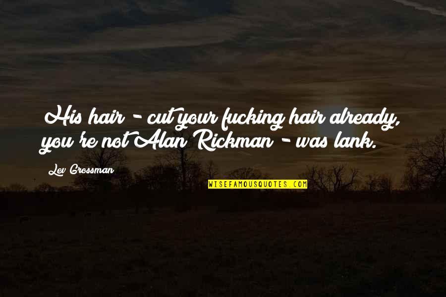 English Dictionary Quotes By Lev Grossman: His hair - cut your fucking hair already,