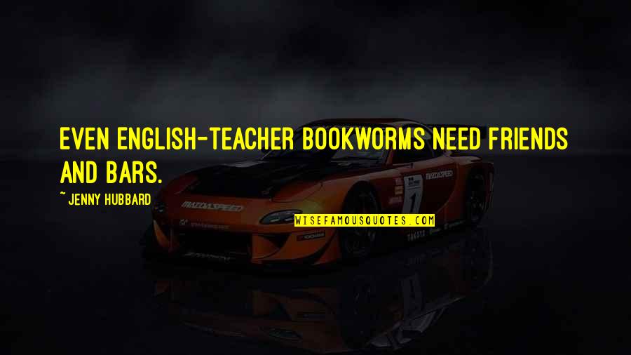 English Friends Quotes By Jenny Hubbard: Even English-teacher bookworms need friends and bars.