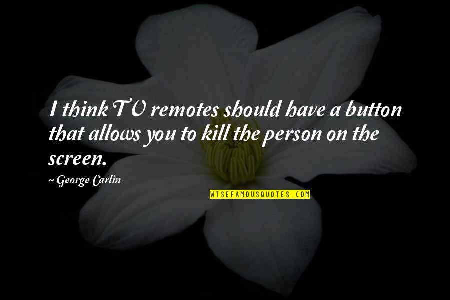 English Funny Attitude Quotes By George Carlin: I think TV remotes should have a button