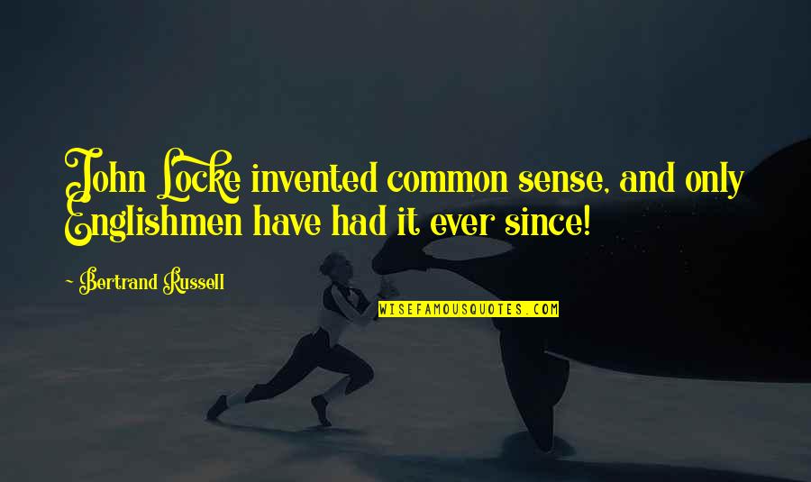 English Funny Quotes By Bertrand Russell: John Locke invented common sense, and only Englishmen