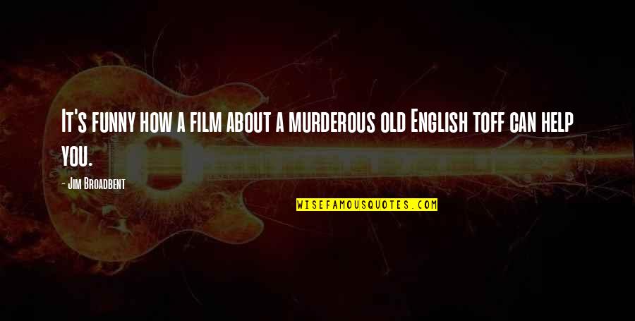 English Funny Quotes By Jim Broadbent: It's funny how a film about a murderous