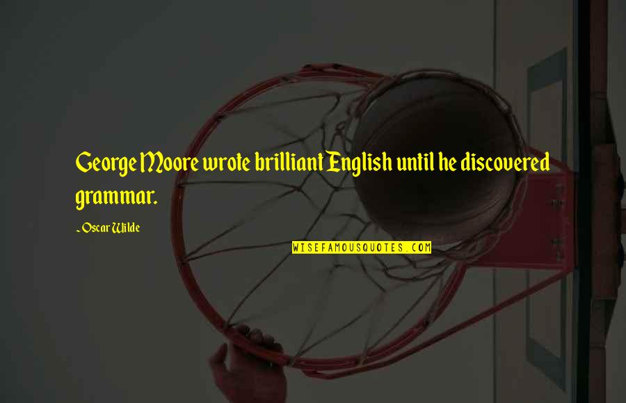 English Grammar On Quotes By Oscar Wilde: George Moore wrote brilliant English until he discovered