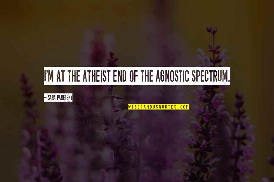 English Hello Quotes By Sara Paretsky: I'm at the atheist end of the agnostic English Hello Quotes By Sara Paretsky: I'm at the atheist end of the agnostic