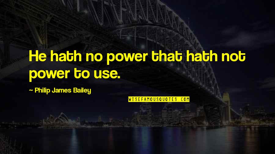 English Historian Quotes By Philip James Bailey: He hath no power that hath not power