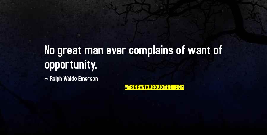 English Historian Quotes By Ralph Waldo Emerson: No great man ever complains of want of