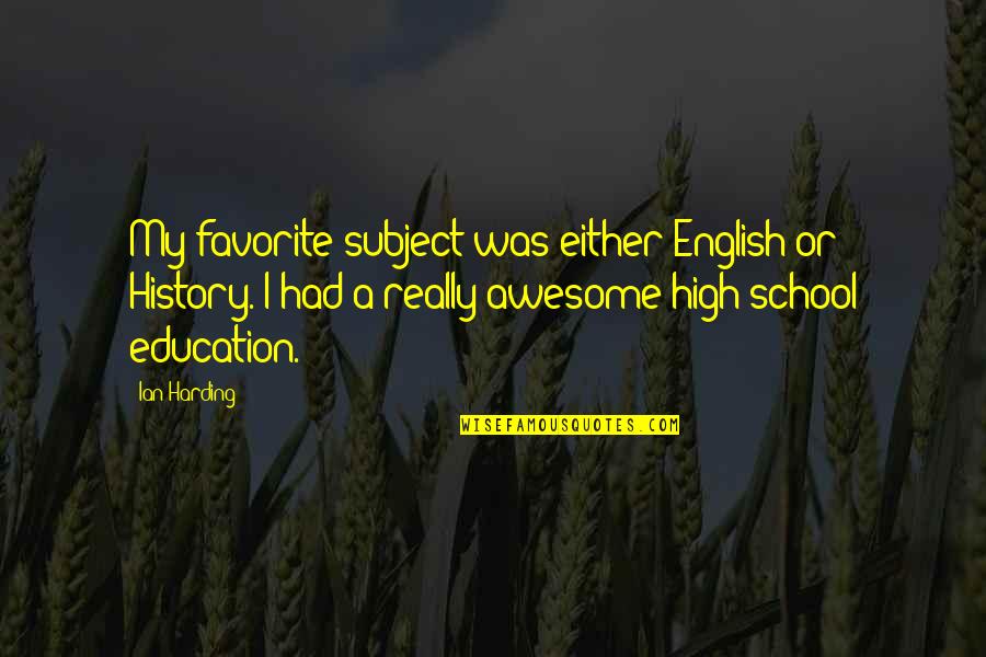 English History Quotes By Ian Harding: My favorite subject was either English or History.