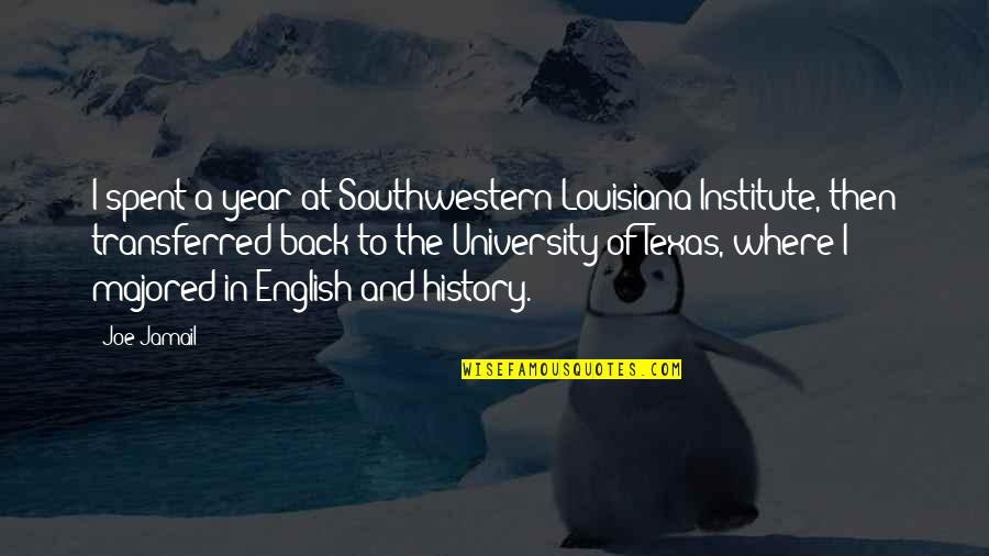 English History Quotes By Joe Jamail: I spent a year at Southwestern Louisiana Institute,