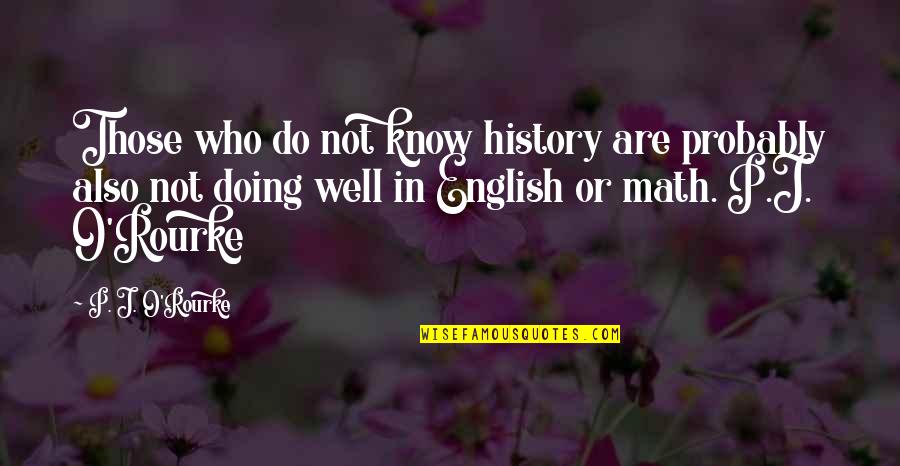 English History Quotes By P. J. O'Rourke: Those who do not know history are probably