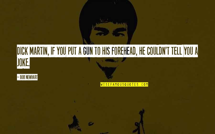 English Hugot Quotes By Bob Newhart: Dick Martin, if you put a gun to