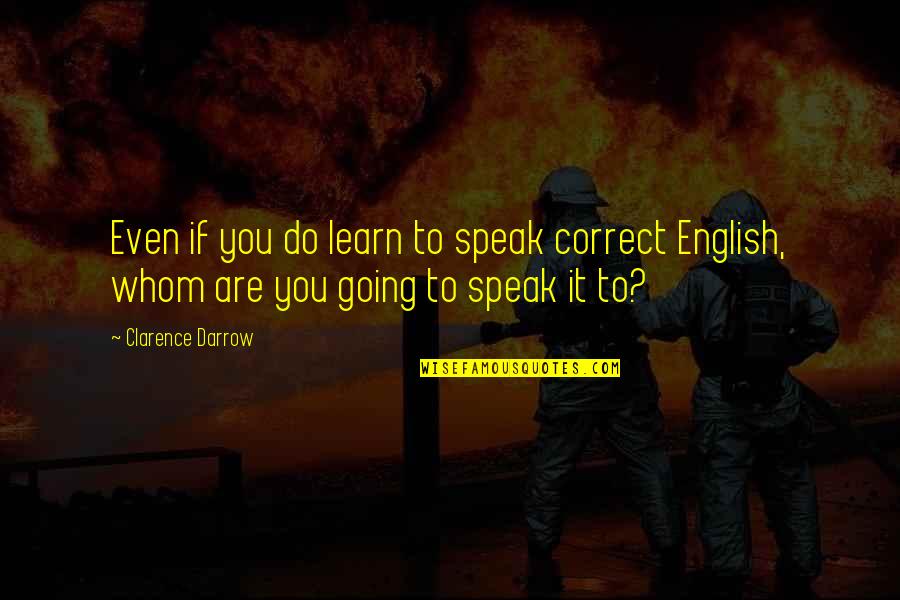 English Humor Quotes By Clarence Darrow: Even if you do learn to speak correct