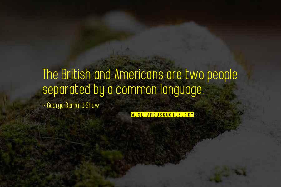 English Humor Quotes By George Bernard Shaw: The British and Americans are two people separated