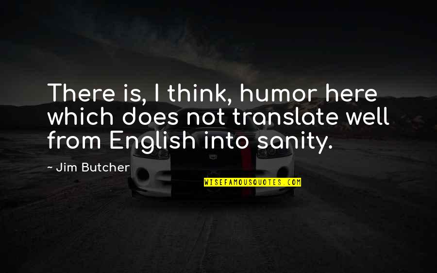 English Humor Quotes By Jim Butcher: There is, I think, humor here which does