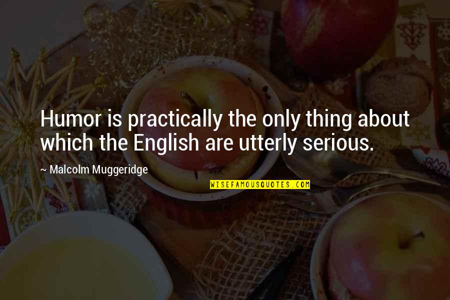 English Humor Quotes By Malcolm Muggeridge: Humor is practically the only thing about which