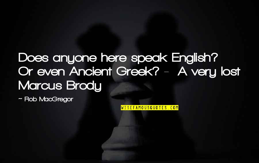 English Humor Quotes By Rob MacGregor: Does anyone here speak English? Or even Ancient