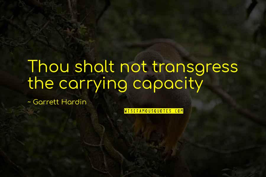 English Humorous Quotes By Garrett Hardin: Thou shalt not transgress the carrying capacity