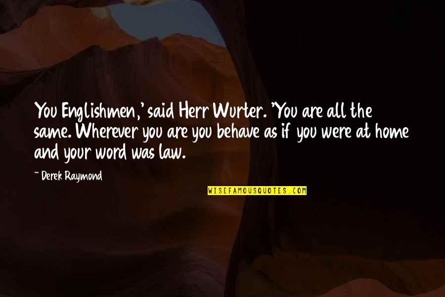 English Humour Quotes By Derek Raymond: You Englishmen,' said Herr Wurter. 'You are all