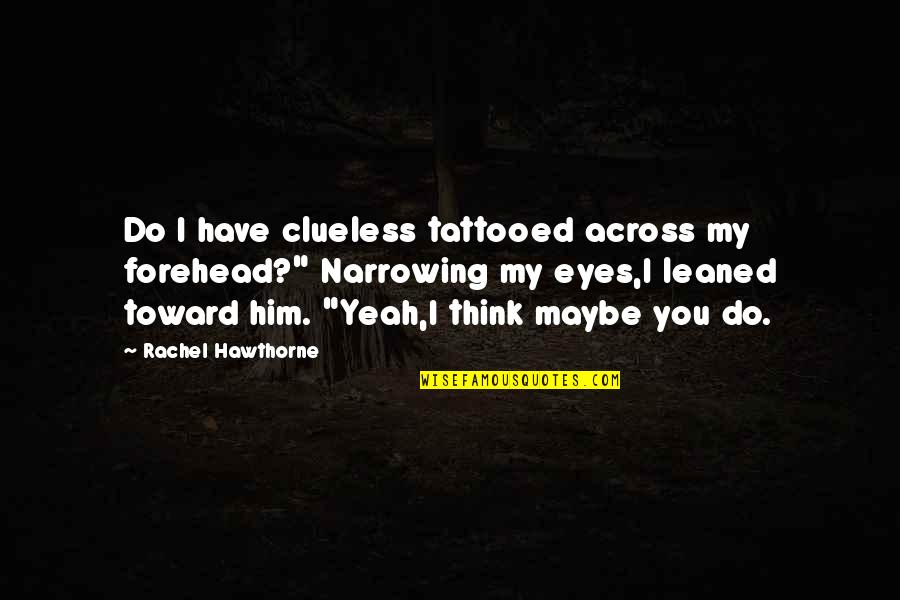 English Immersion Quotes By Rachel Hawthorne: Do I have clueless tattooed across my forehead?"