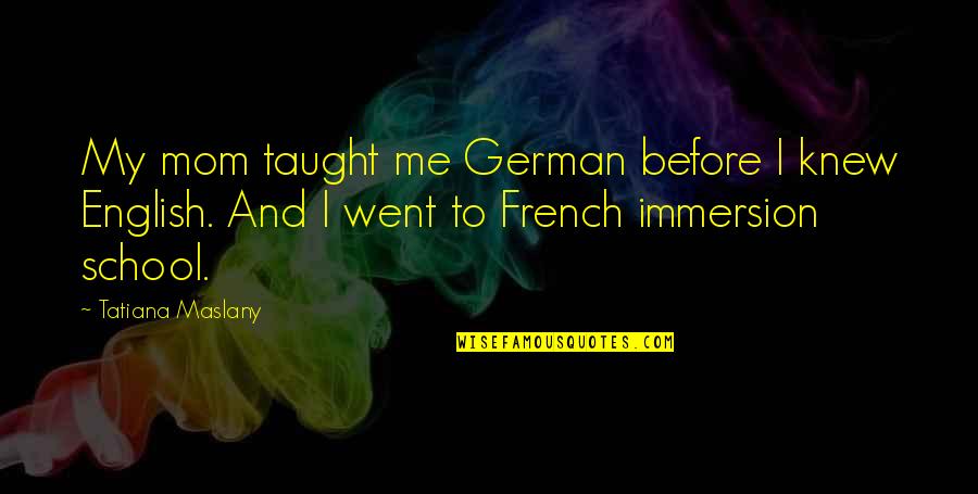 English In German Quotes By Tatiana Maslany: My mom taught me German before I knew