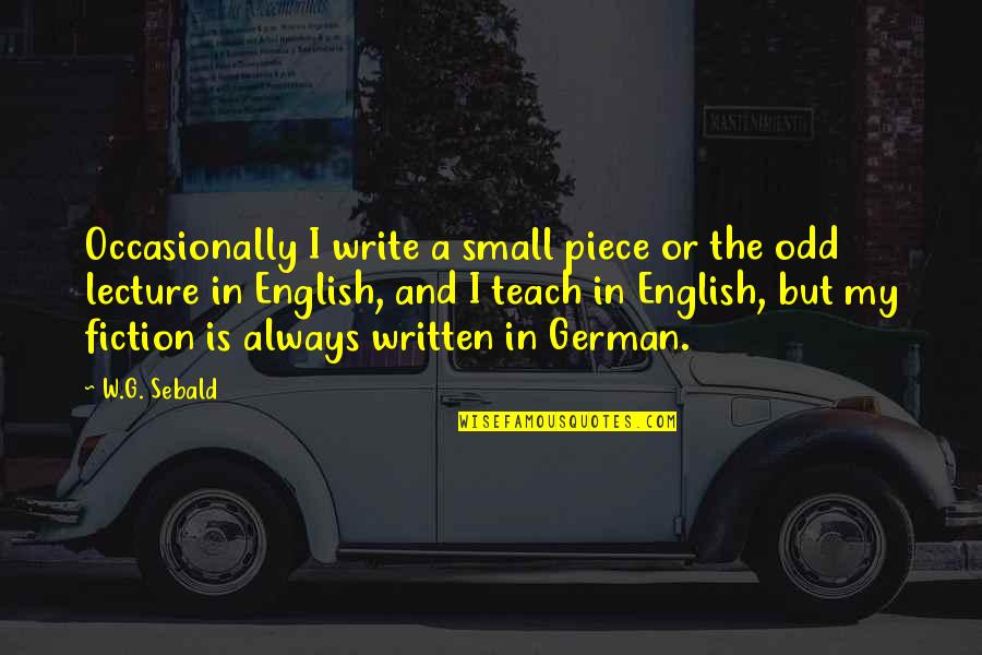 English In German Quotes By W.G. Sebald: Occasionally I write a small piece or the