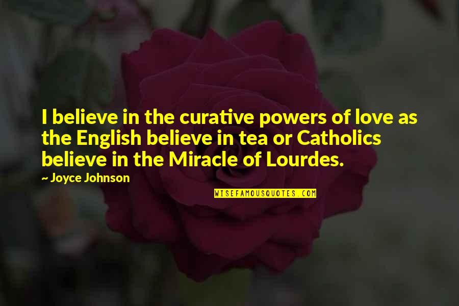 English In Love Quotes By Joyce Johnson: I believe in the curative powers of love English In Love Quotes By Joyce Johnson: I believe in the curative powers of love