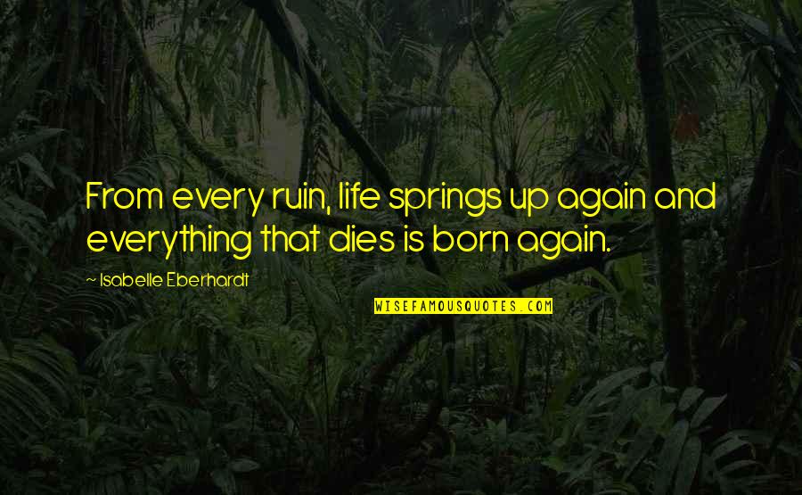 English Ironic Quotes By Isabelle Eberhardt: From every ruin, life springs up again and