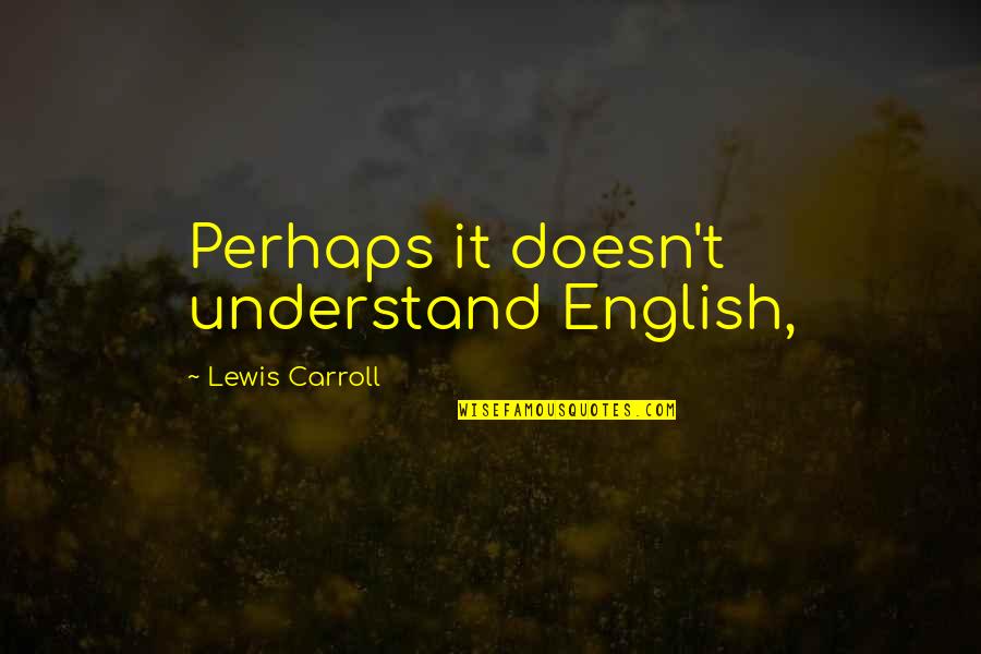 English It Quotes By Lewis Carroll: Perhaps it doesn't understand English,
