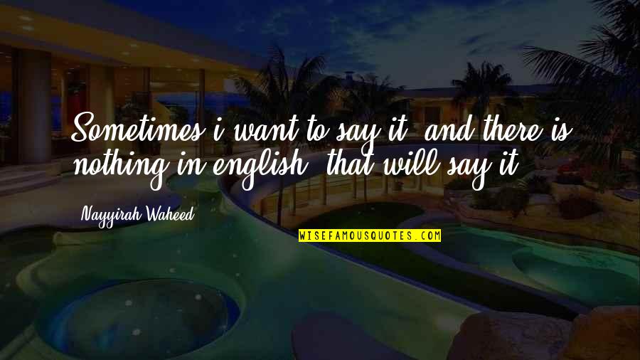 English It Quotes By Nayyirah Waheed: Sometimes i want to say it. and there