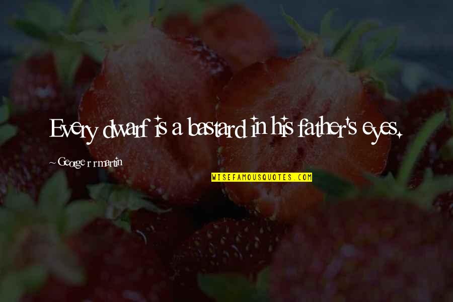English Language And Literature Quotes By George R R Martin: Every dwarf is a bastard in his father's English Language And Literature Quotes By George R R Martin: Every dwarf is a bastard in his father's