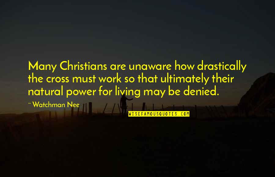 English Language And Literature Quotes By Watchman Nee: Many Christians are unaware how drastically the cross