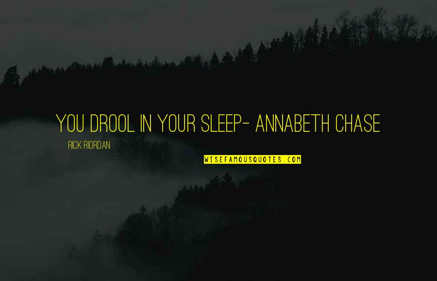 English Language Essay Quotes By Rick Riordan: You drool in your sleep- Annabeth Chase