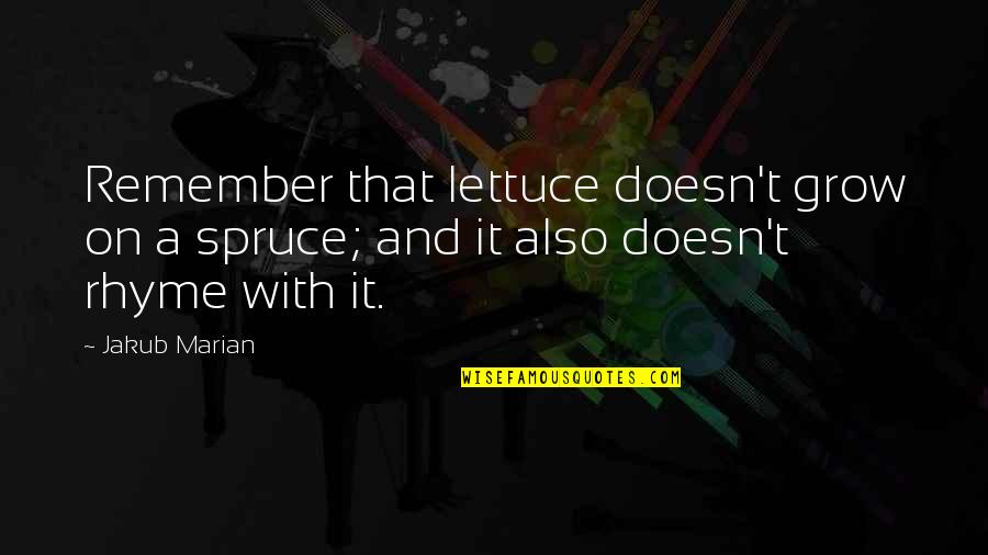 English Language Learning Quotes By Jakub Marian: Remember that lettuce doesn't grow on a spruce;