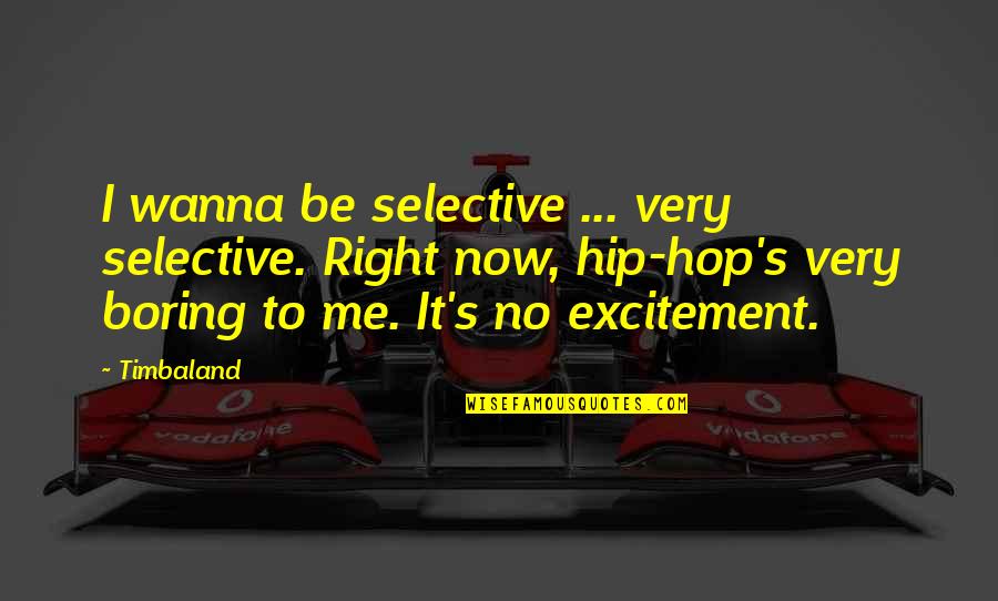 English Language Teaching Quotes By Timbaland: I wanna be selective ... very selective. Right